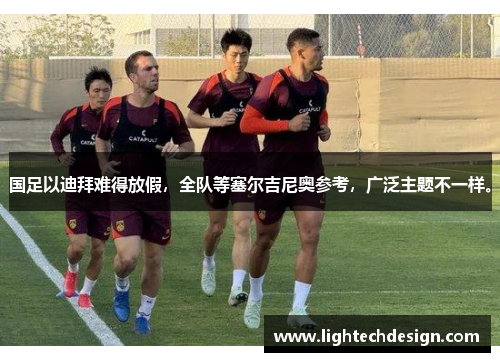 国足以迪拜难得放假，全队等塞尔吉尼奥参考，广泛主题不一样。