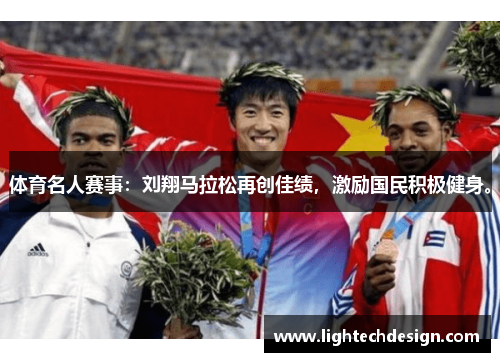 体育名人赛事：刘翔马拉松再创佳绩，激励国民积极健身。